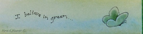 "I believe in green", watercolor and ink on 120 lb Winsor & Newton, 2003...painted years in advance of this post, yet seems perfectly fitting today